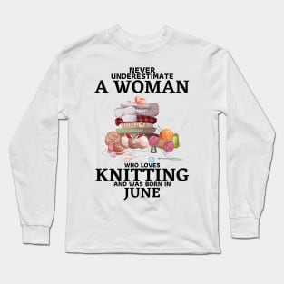 Never Underestimate A Woman Who Loves Knitting And Was Born In June Long Sleeve T-Shirt